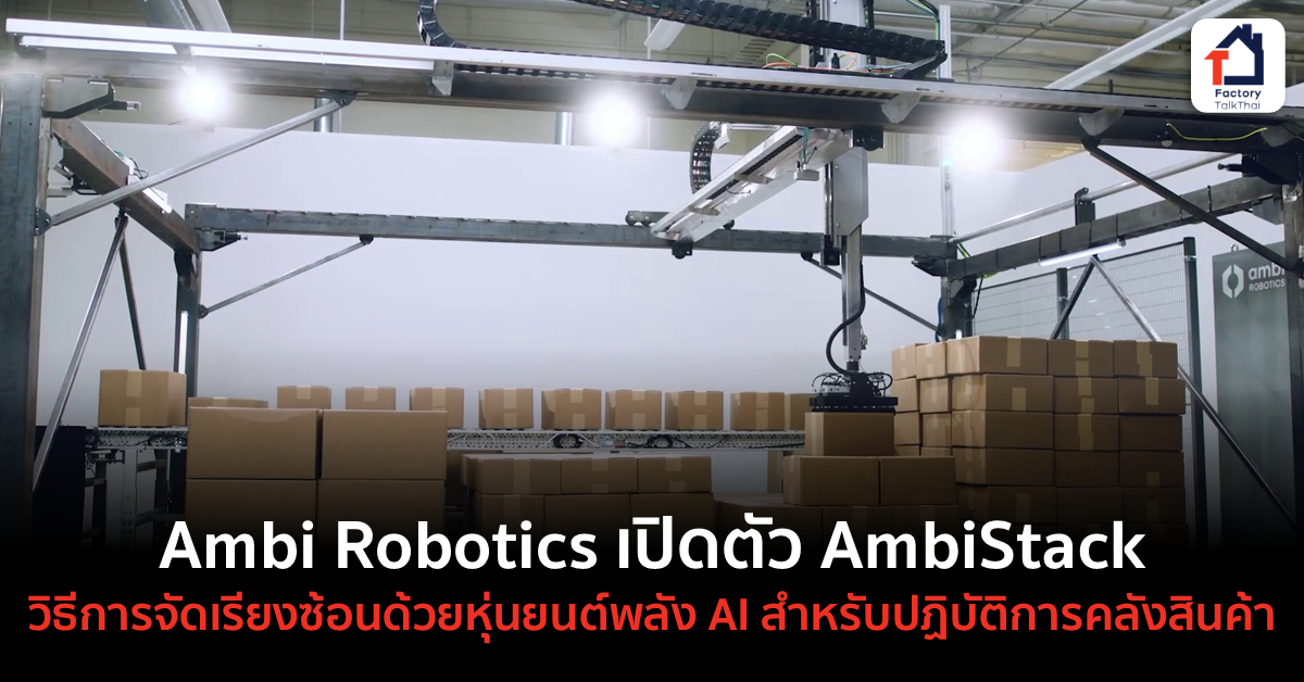 Ambi Robotics เปิดตัว AmbiStack วิธีการจัดเรียงซ้อนด้วยหุ่นยนต์พลัง AI ...